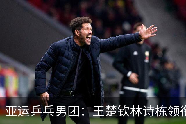亚运乒乓男团：王楚钦林诗栋领衔，中国男乒强势晋级4强