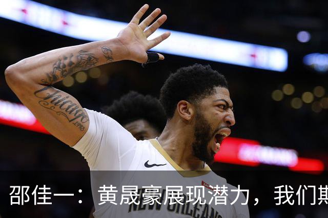 邵佳一：黄晟豪展现潜力，我们期待他的表现